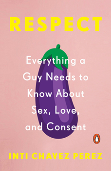 Paperback Respect: Everything a Guy Needs to Know about Sex, Love, and Consent Book