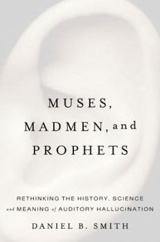 Hardcover Muses, Madmen, and Prophets: Rethinking the History, Science, and Meaning of Auditory Hallucination Book