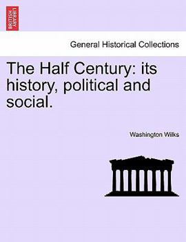 Paperback The Half Century: Its History, Political and Social. Book