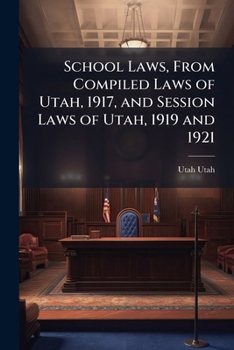 Paperback School Laws, From Compiled Laws of Utah, 1917, and Session Laws of Utah, 1919 and 1921 Book