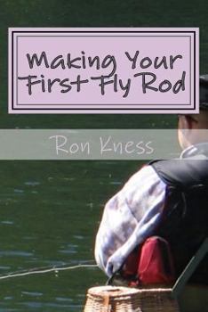 Paperback Making Your First Fly Rod: A Step-By-Step Illustrated Guide to Building a Fly Rod Book