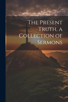 Paperback The Present Truth, a Collection of Sermons Book