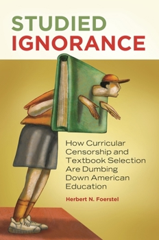 Hardcover Studied Ignorance: How Curricular Censorship and Textbook Selection Are Dumbing Down American Education Book