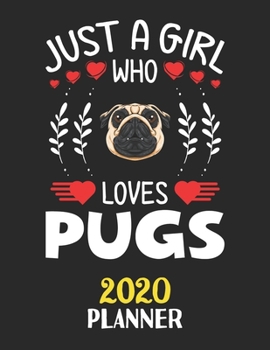 Just A Girl Who Loves Pugs 2020 Planner: Weekly Monthly 2020 Planner For Girl Women Who Loves Pugs 8.5x11 67 Pages