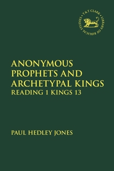 Hardcover Anonymous Prophets and Archetypal Kings: Reading 1 Kings 13 Book