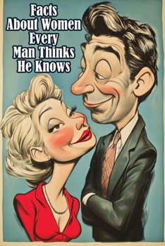 Paperback Facts About Women Every Man Thinks He Knows: An Interesting and Funny Guide to What Men Always Get Wrong Book