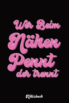 Wer Beim Nähen Pennt Der Trennt Notizbuch: Liniertes Schneider Notizbuch, Journal, Tagebuch, Organizer, Planer, Notizen (German Edition)