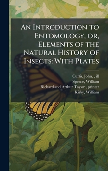 Hardcover An Introduction to Entomology, or, Elements of the Natural History of Insects: With Plates Book