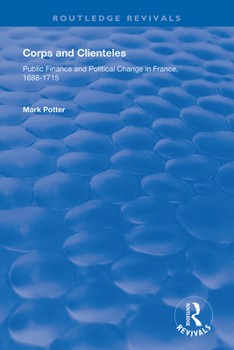 Paperback Corps and Clienteles: Public Finance and Political Change in France, 1688-1715 Book