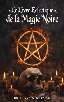 Le Livre Éclectique de la Magie Noire: Un Livre des Ombres, Rituels Sombres et Malédictions (French Edition)