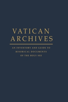 Hardcover Vatican Archives: An Inventory and Guide to Historical Documents of the Holy See Book