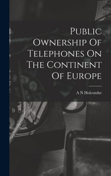 Hardcover Public Ownership Of Telephones On The Continent Of Europe Book