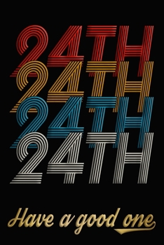 24th Have A Good One: 24th Birthday Journal / Notebook / Diary / Appreciation Gift / Anniversary / Unique Card Alternative / 24 Year Old Birthday Gift