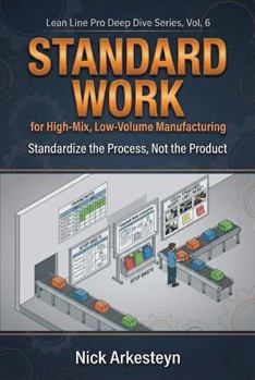 Paperback Standard Work for High-Mix, Low-Volume Manufacturing: Standardize the Process, Not the Product (Lean Line Pro Deep Dive Series) Book