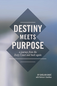 Paperback Destiny Meets Purpose: A Journey from the Ivory Coast and Back Again Volume 1 Book