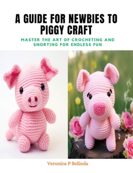 Paperback A Guide for Newbies to Piggy Craft: Master the Art of Crocheting and Snorting for Endless Fun Book