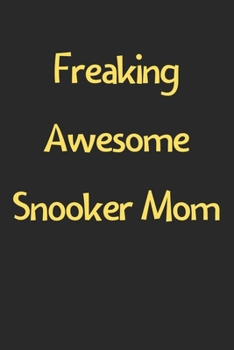 Freaking Awesome Snooker Mom: Lined Journal, 120 Pages, 6 x 9, Funny Snooker Gift Idea, Black Matte Finish (Freaking Awesome Snooker Mom Journal)