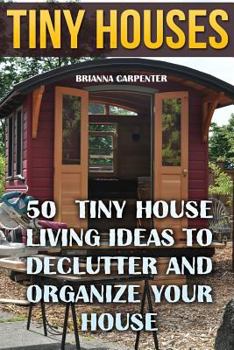 Paperback Tiny Houses: 50 Tiny House Living Ideas To Declutter And Organize Your House Book