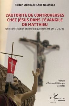 L'autorité de controverses chez Jésus dans l'Évangile de Matthieu: Une construction christologique dans Mt 19, 3-22, 46 (Harmattan Cameroun) (French Edition)
