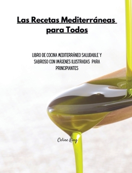 Libro de cocina mediterráneo para todos: Libro de cocina mediterráneo saludable y sabroso con imágenes ilustradas y directrices simples para principiantes