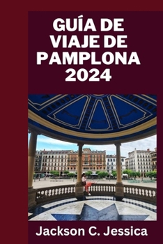 Paperback Guia de viagem de Pamplona 2024: Explorando Pamplona: um guia de viagem completo sobre riquezas culturais, maravilhas históricas e delícias locais [Spanish] Book