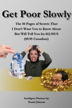 Paperback Get Poor Slowly: The 50 Pages of Secrets That I Don't Want You to Know About But Will Tell You for $12.95US ($9.95 Canadian) Book