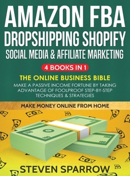 Hardcover Amazon FBA, Dropshipping, Shopify, Social Media & Affiliate Marketing: Make a Passive Income Fortune by Taking Advantage of Foolproof Step-by-step Tec Book