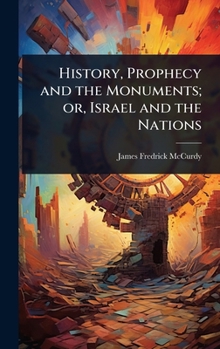 History, Prophecy and the Monuments; or, Israel and the Nations