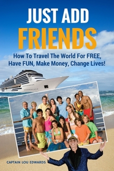 Paperback Just Add Friends: How To Travel The World For FREE, Have FUN, Make Money, Change Lives! Book