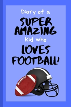 Diary of a Super Amazing Kid Who Loves Football!: Small Lined Notebook / Journal for Children