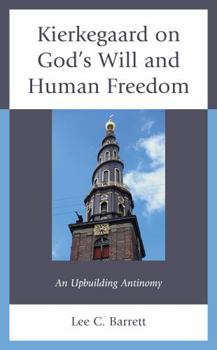 Kierkegaard on God’s Will and Human Freedom: An Upbuilding Antinomy (New Kierkegaard Research)