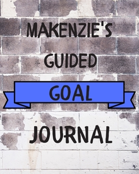 Makenzie's 2020 Goal Book: 2020 New Year Planner Guided Goal Journal Gift for Makenzie / Notebook / Diary / Unique Greeting Card Alternative