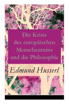 Die Krisis des europäischen Menschentums und die Philosophie: Eine Einleitung in die phänomenologische Philosophie: Die geschichtsphilosophische Idee