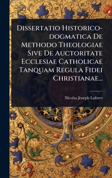 Hardcover Dissertatio Historico-dogmatica De Methodo Theologiae Sive De Auctoritate Ecclesiae Catholicae Tanquam Regula Fidei Christianae... [Latin] Book