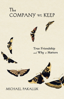 Paperback The Company We Keep: True Friendship and Why It Matters Book