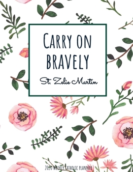 Weekly Catholic Planner 2020 | Carry On Bravely St. Zelie Martin: Organizer for Week by Week Plans with Inspirational Saint Quote and Cute Watercolor Floral Pattern Matte Cover