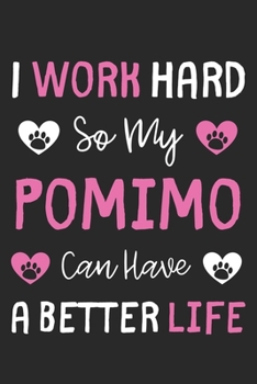 I Work Hard So My Pomimo Can Have A Better Life: Lined Journal, 120 Pages, 6 x 9, Pomimo Dog Gift Idea, Black Matte Finish (I Work Hard So My Pomimo Can Have A Better Life Journal)