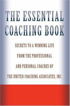Paperback The Essential Coaching Book: Secrets to a Winning Life from the Professional and Personal Coaches of the United Coaching Associates Book