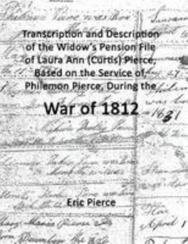 Paperback Transcription and description of the widow's pension file of Laura Ann (Curtis) Pierce, based on the service of, Philemon Pierce, during the War of 18 Book