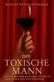 Der toxische Mann: Wie du toxische Typen um den Finger wickelst – und wieder freilässt (German Edition)
