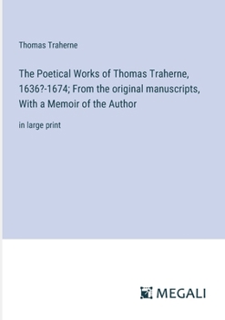 Paperback The Poetical Works of Thomas Traherne, 1636?-1674; From the original manuscripts, With a Memoir of the Author: in large print Book