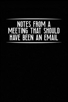 Paperback Notes From A Meeting That Should Have Been An Email: Blank lined funny journal for your busy mom and dad. Gag Gift for coworkers at the office. 6x9 in Book