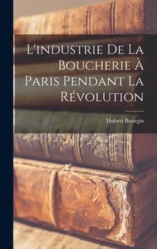 Hardcover L'industrie de la boucherie à Paris pendant la révolution [French] Book