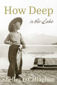 Paperback How Deep Is the Lake: A Century at Chilliwack Lake Book