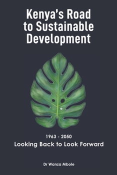 Paperback Kenya's Road to Sustainable Development (1963 - 2050): Looking Back to Look Forward Book