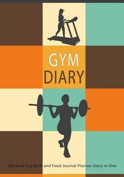 Gym Diary Workout Log Book and Food Journal Planner Diary in One : Record 1 Years Gym Activity with This Gym Fitness Notebook