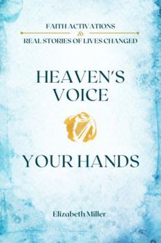 Paperback Heaven's Voice Your Hands: Faith Activations & Real Stories of Lives Changed Book