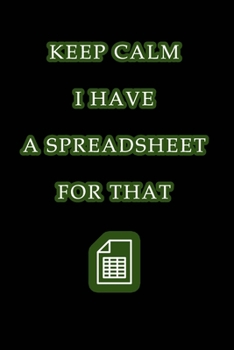 Keep Calm I Have A Spreadsheet For That: Coworker Office Funny Workplace Humor Gag Notebook Wide Ruled Lined Journal 6x9 Inch ( Legal ruled ) Family Gift Idea Mom Dad or Kids in Holidays.