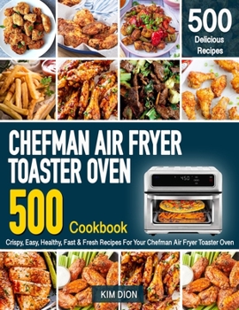 Paperback Chefman Air Fryer Toaster Oven Cookbook for Beginners: 500 Crispy, Easy, Healthy, Fast & Fresh Recipes For Your Chefman Air Fryer Toaster Oven (Recipe Book