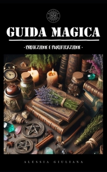Guida magica: protezione e purificazione (Italian Edition)